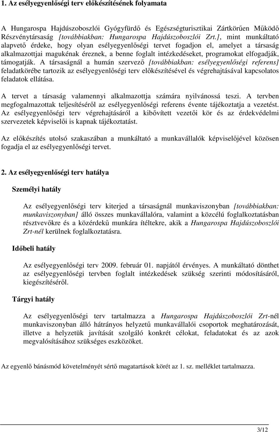 támogatják. A társaságnál a humán szervezı [továbbiakban: esélyegyenlıségi referens] feladatkörébe tartozik az esélyegyenlıségi terv elıkészítésével és végrehajtásával kapcsolatos feladatok ellátása.