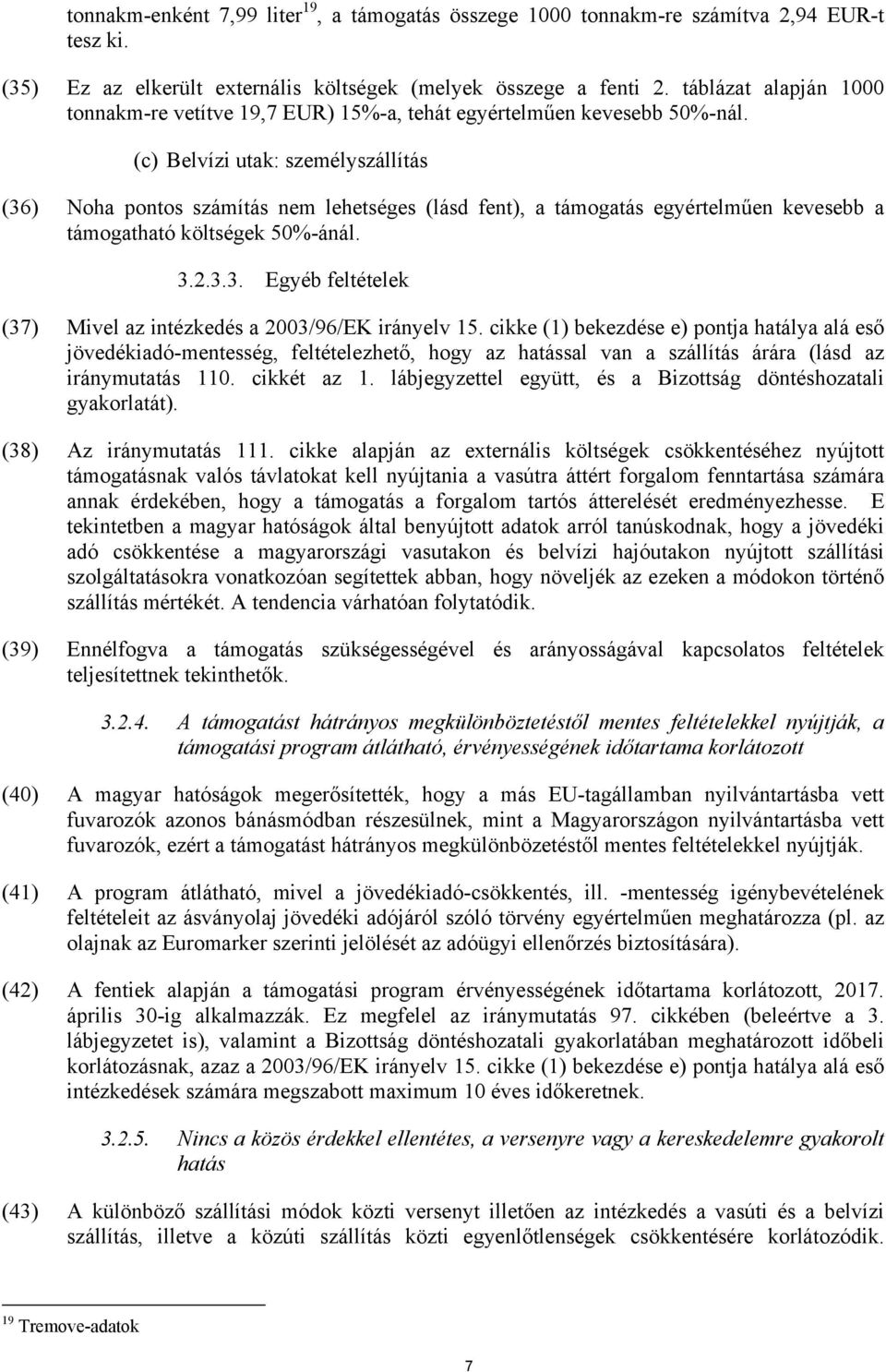 (c) Belvízi utak: személyszállítás (36) Noha pontos számítás nem lehetséges (lásd fent), a támogatás egyértelműen kevesebb a támogatható költségek 50%-ánál. 3.2.3.3. Egyéb feltételek (37) Mivel az intézkedés a 2003/96/EK irányelv 15.