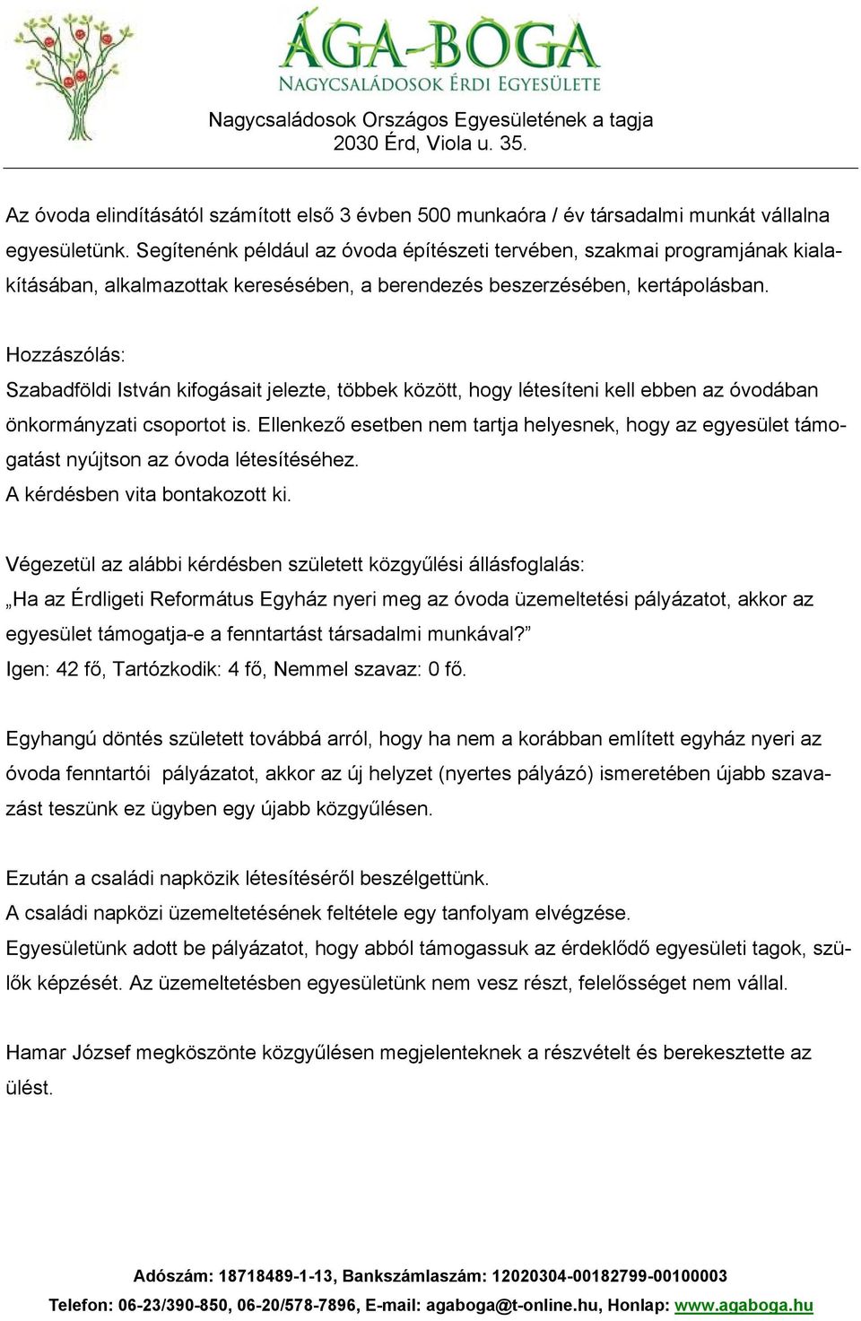 Hozzászólás: Szabadföldi István kifogásait jelezte, többek között, hogy létesíteni kell ebben az óvodában önkormányzati csoportot is.