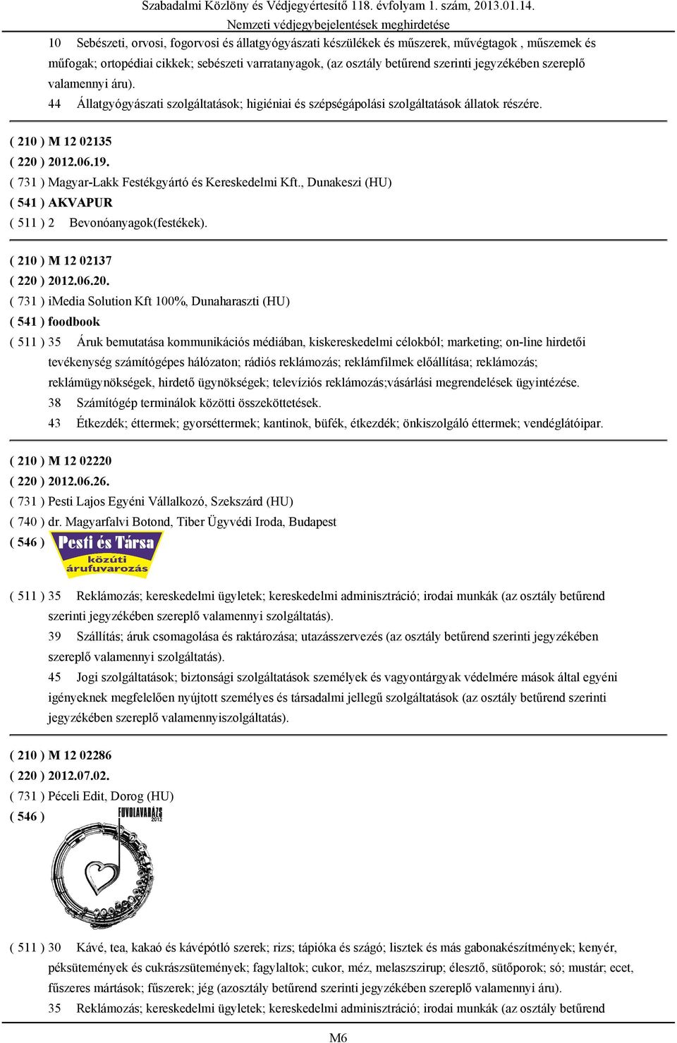 ( 731 ) Magyar-Lakk Festékgyártó és Kereskedelmi Kft., Dunakeszi (HU) ( 541 ) AKVAPUR ( 511 ) 2 Bevonóanyagok(festékek). ( 210 ) M 12 02137 ( 220 