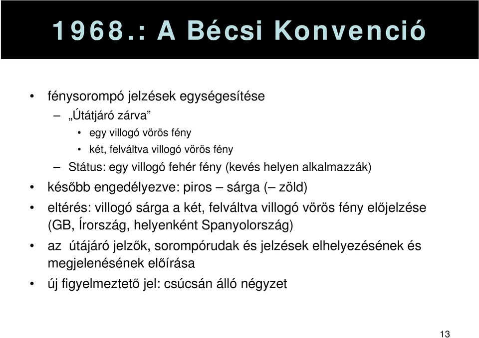 eltérés: villogó sárga a két, felváltva villogó vörös fény előjelzése (GB, Írország, helyenként Spanyolország) az