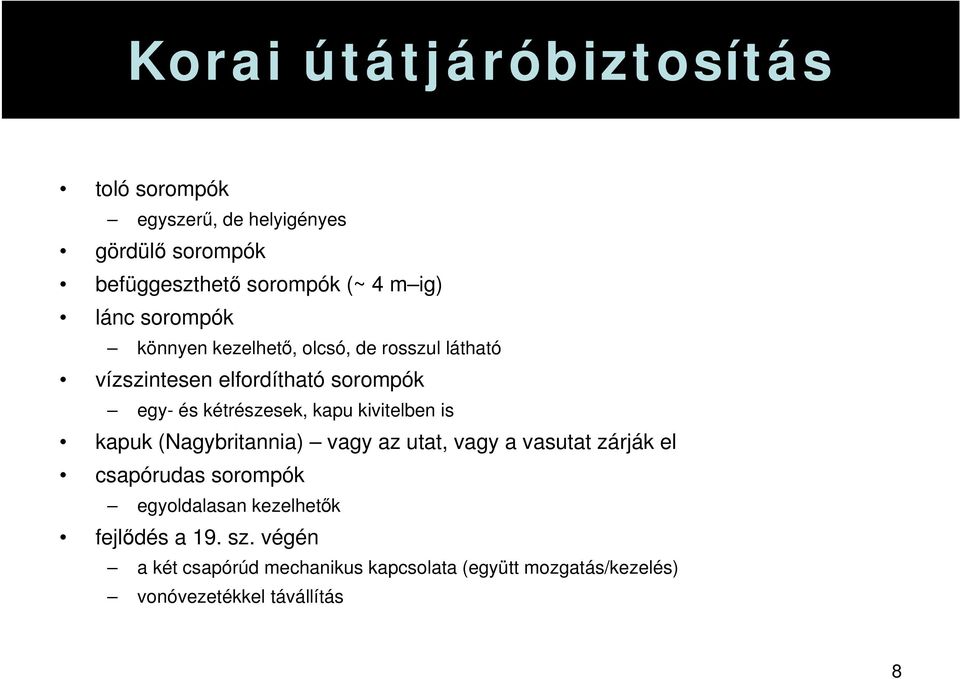 kapu kivitelben is kapuk (Nagybritannia) vagy az utat, vagy a vasutat zárják el csapórudas sorompók egyoldalasan