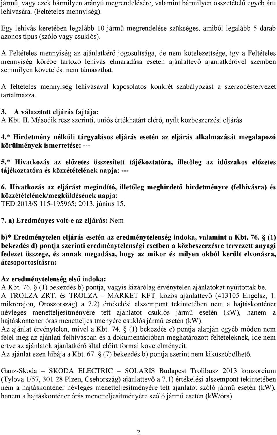 A Feltételes mennyiség az ajánlatkérő jogosultsága, de nem kötelezettsége, így a Feltételes mennyiség körébe tartozó lehívás elmaradása esetén ajánlattevő ajánlatkérővel szemben semmilyen követelést