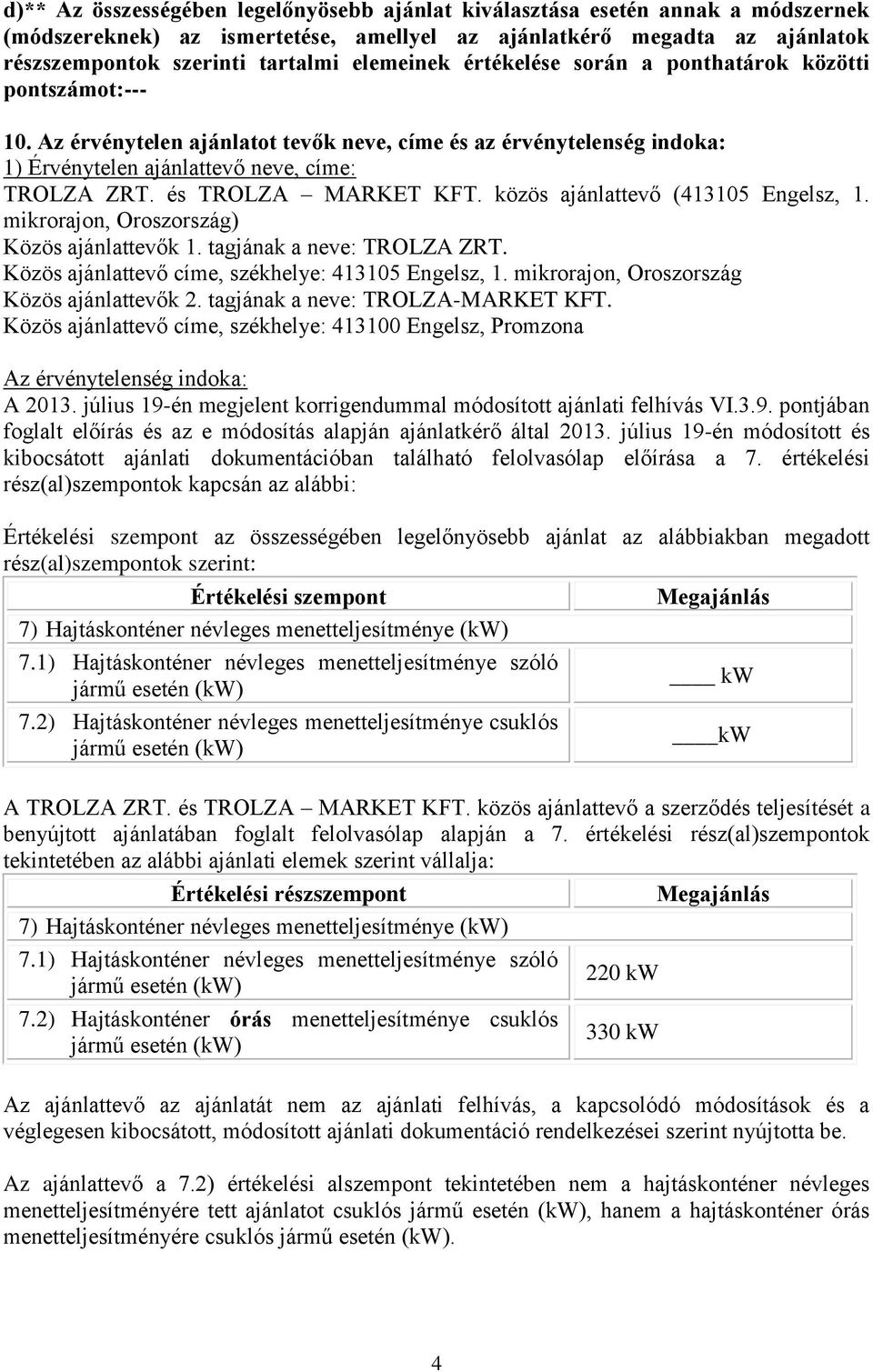 és TROLZA MARKET KFT. közös ajánlattevő (413105 Engelsz, 1. mikrorajon, Oroszország) Közös ajánlattevők 1. tagjának a neve: TROLZA ZRT. Közös ajánlattevő címe, székhelye: 413105 Engelsz, 1.