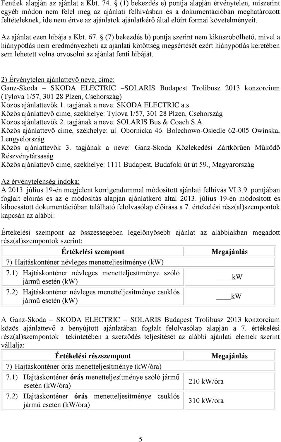 előírt formai követelményeit. Az ajánlat ezen hibája a Kbt. 67.