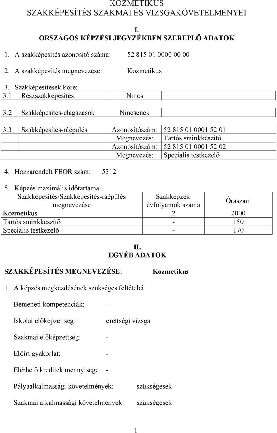 3 Szakképesítés-ráépülés zonosítószám: 52 815 01 0001 52 01 Megnevezés: Tartós sminkkészítő zonosítószám: 52 815 01 0001 52 02 Megnevezés: Speciális testkezelő 4. Hozzárendelt FEOR szám: 5312 5.