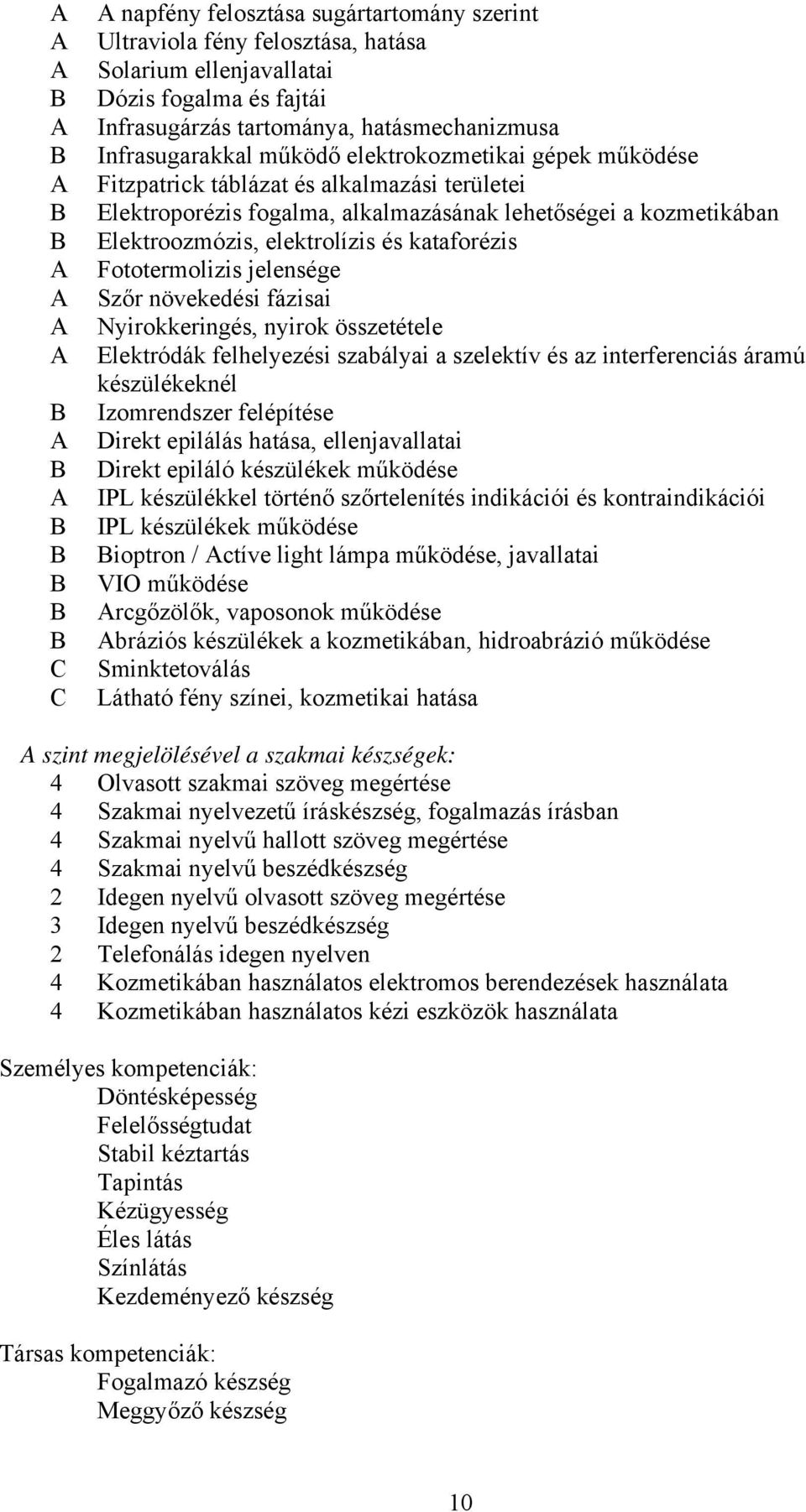 Fototermolizis jelensége Szőr növekedési fázisai Nyirokkeringés, nyirok összetétele Elektródák felhelyezési szabályai a szelektív és az interferenciás áramú készülékeknél Izomrendszer felépítése