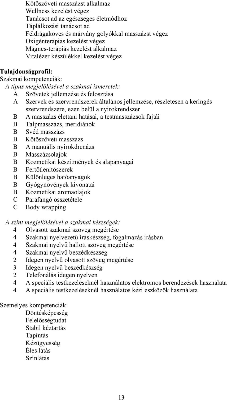 szervrendszerek általános jellemzése, részletesen a keringés szervrendszere, ezen belül a nyirokrendszer masszázs élettani hatásai, a testmasszázsok fajtái Talpmasszázs, meridiánok Svéd masszázs