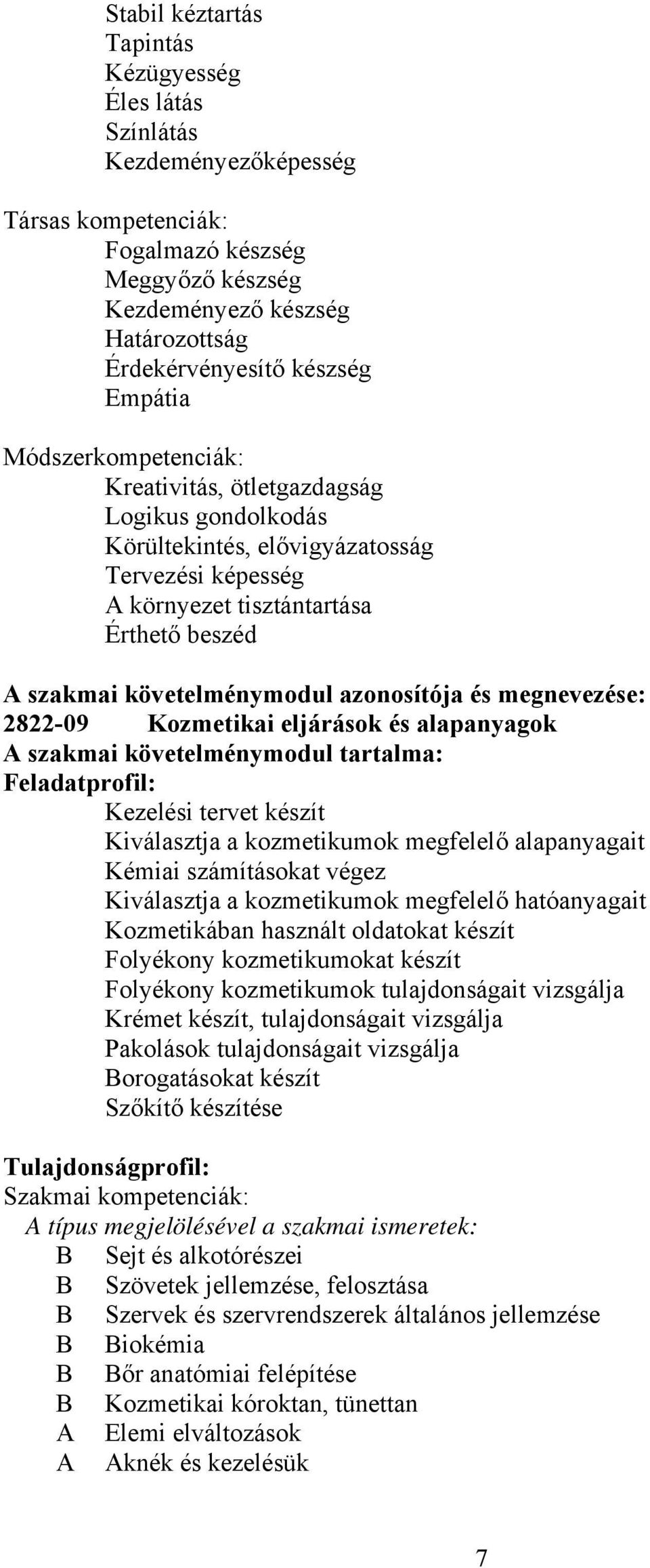 azonosítója és megnevezése: 2822-09 Kozmetikai eljárások és alapanyagok szakmai követelménymodul tartalma: Feladatprofil: Kezelési tervet készít Kiválasztja a kozmetikumok megfelelő alapanyagait