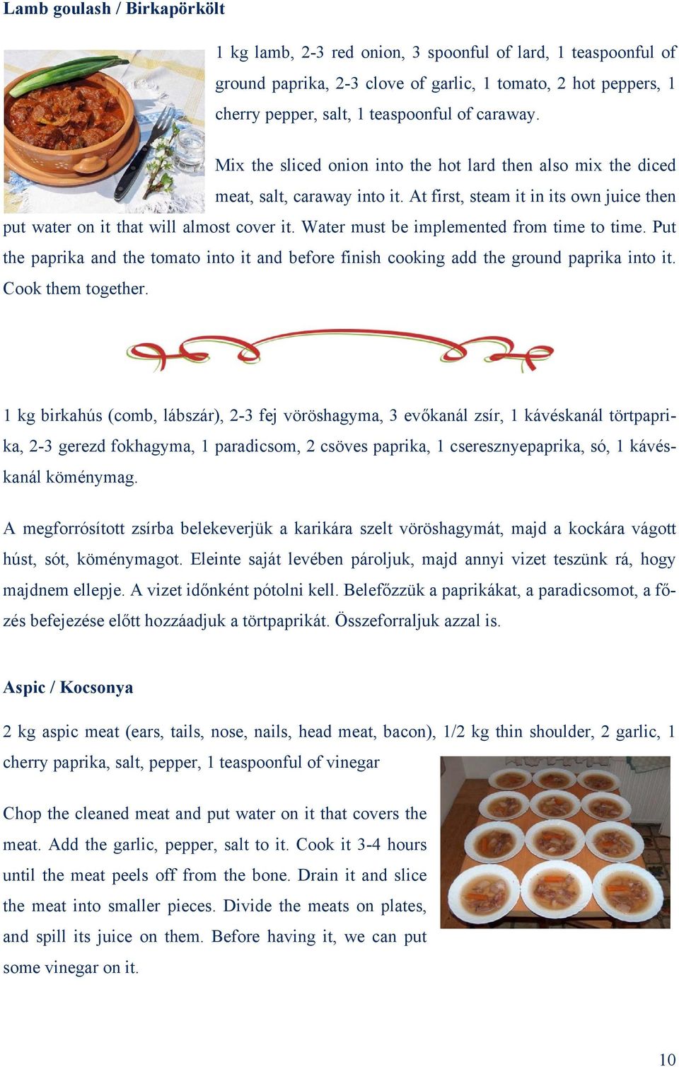 Water must be implemented from time to time. Put the paprika and the tomato into it and before finish cooking add the ground paprika into it. Cook them together.