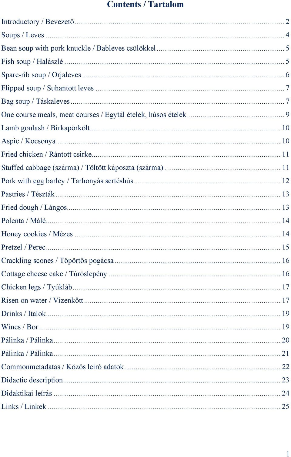 .. 10 Fried chicken / Rántott csirke... 11 Stuffed cabbage (szárma) / Töltött káposzta (szárma)... 11 Pork with egg barley / Tarhonyás sertéshús... 12 Pastries / Tészták... 13 Fried dough / Lángos.