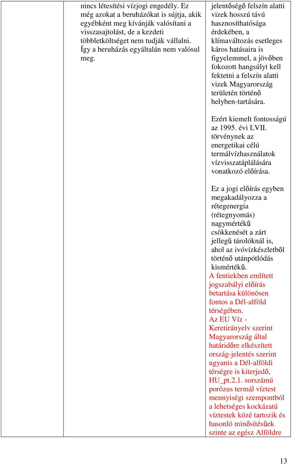 jelent ség felszín alatti vizek hosszú távú hasznosíthatósága érdekében, a klímaváltozás esetleges káros hatásaira is figyelemmel, a jöv ben fokozott hangsúlyt kell fektetni a felszín alatti vizek