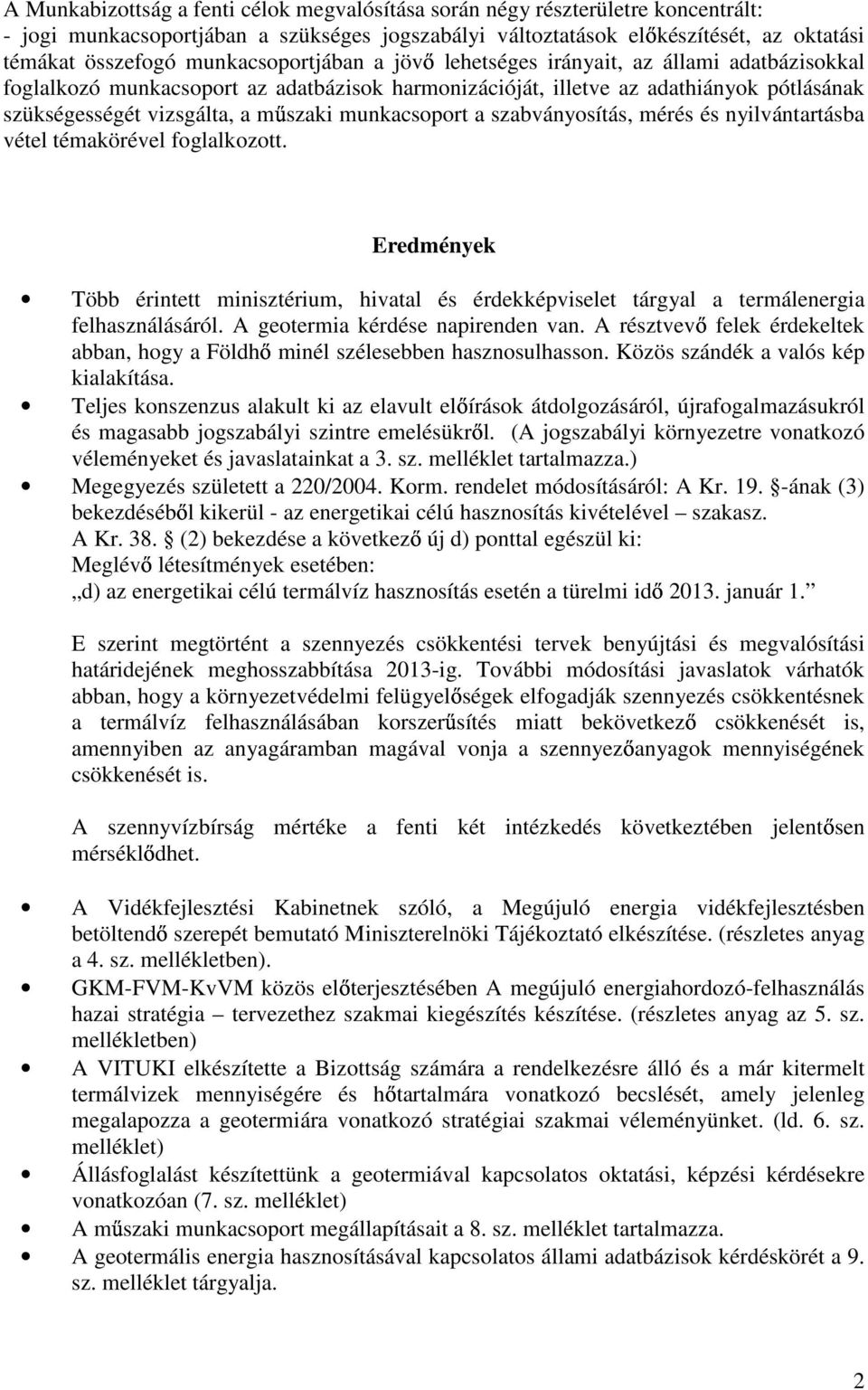munkacsoport a szabványosítás, mérés és nyilvántartásba vétel témakörével foglalkozott. Eredmények Több érintett minisztérium, hivatal és érdekképviselet tárgyal a termálenergia felhasználásáról.