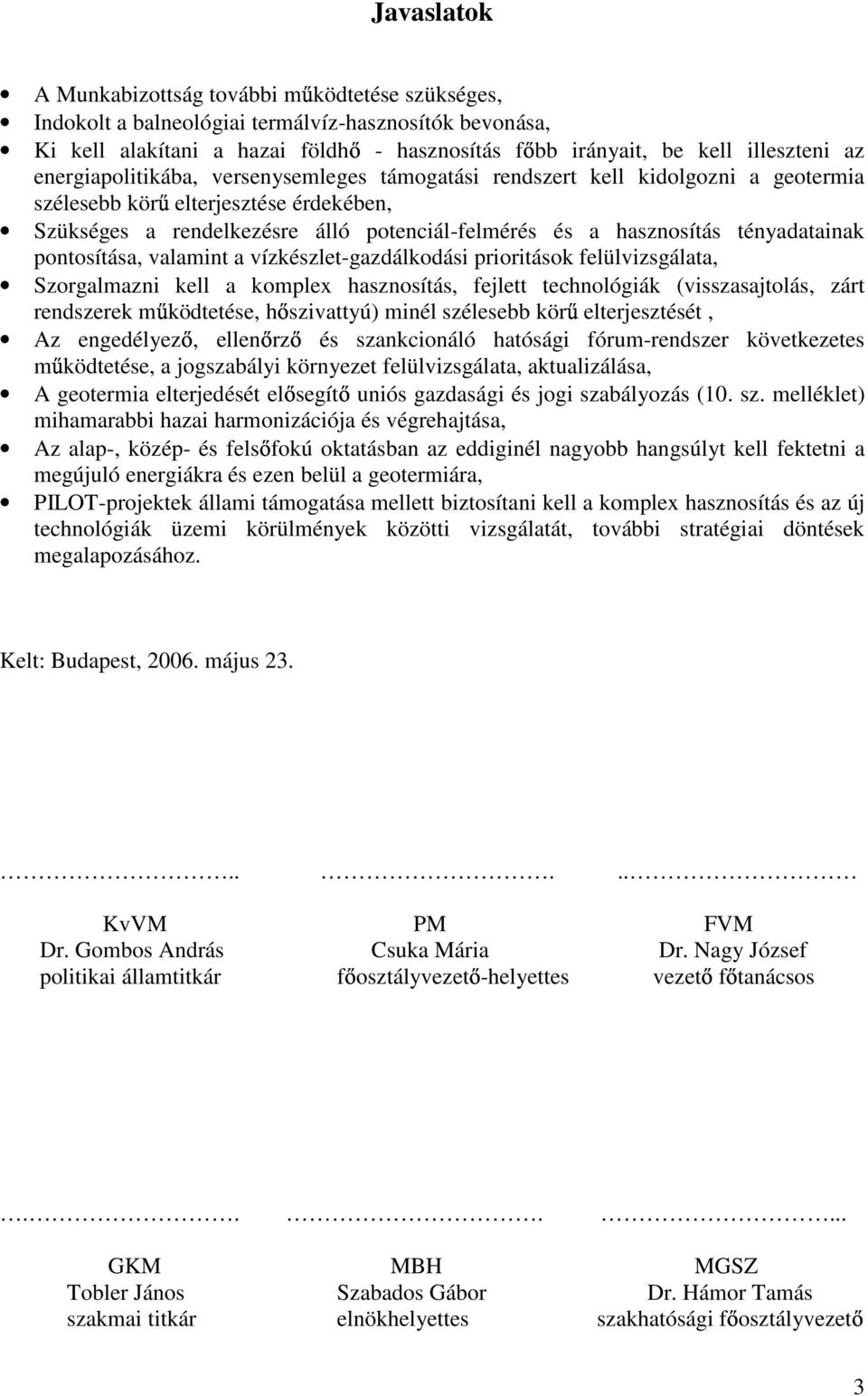 tényadatainak pontosítása, valamint a vízkészlet-gazdálkodási prioritások felülvizsgálata, Szorgalmazni kell a komplex hasznosítás, fejlett technológiák (visszasajtolás, zárt rendszerek m ködtetése,