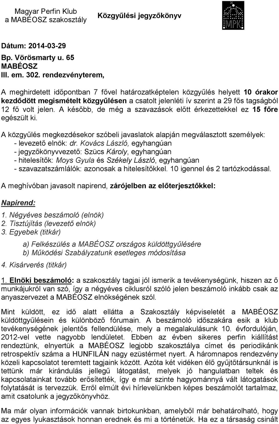 A később, de még a szavazások előtt érkezettekkel ez 15 főre egészült ki. A közgyűlés megkezdésekor szóbeli javaslatok alapján megválasztott személyek: - levezető elnök: dr.