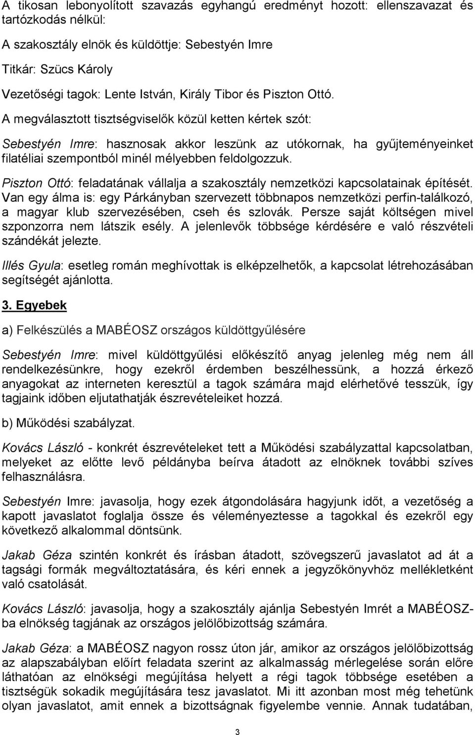 A megválasztott tisztségviselők közül ketten kértek szót: Sebestyén Imre: hasznosak akkor leszünk az utókornak, ha gyűjteményeinket filatéliai szempontból minél mélyebben feldolgozzuk.