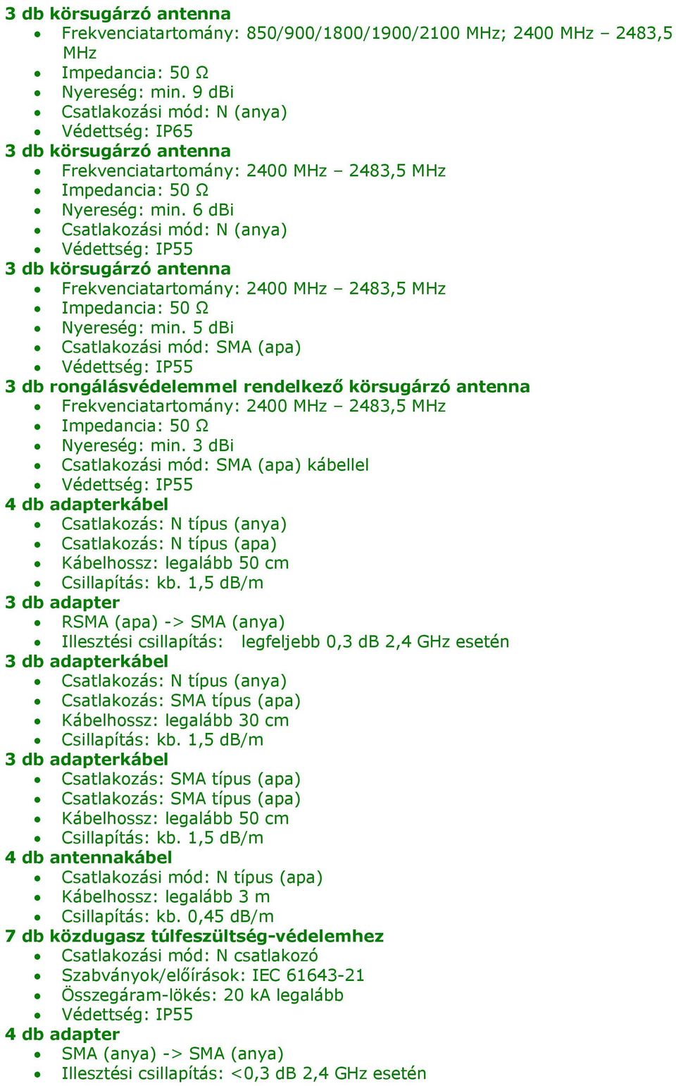 3 dbi Csatlakozási mód: SMA (apa) kábellel 4 db adapterkábel Csatlakozás: N típus (anya) Csatlakozás: N típus (apa) Kábelhossz: legalább 50 cm Csillapítás: kb.