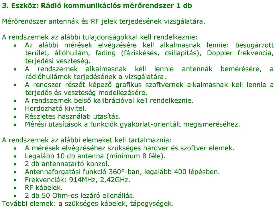 frekvencia, terjedési veszteség. A rendszernek alkalmasnak kell lennie antennák bemérésére, a rádióhullámok terjedésének a vizsgálatára.