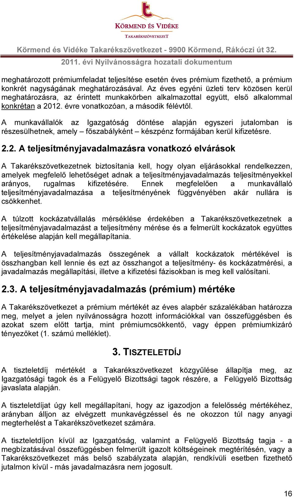 A munkavállalók az Igazgatóság döntése alapján egyszeri jutalomban is részesülhetnek, amely főszabályként készpénz formájában kerül kifizetésre. 2.