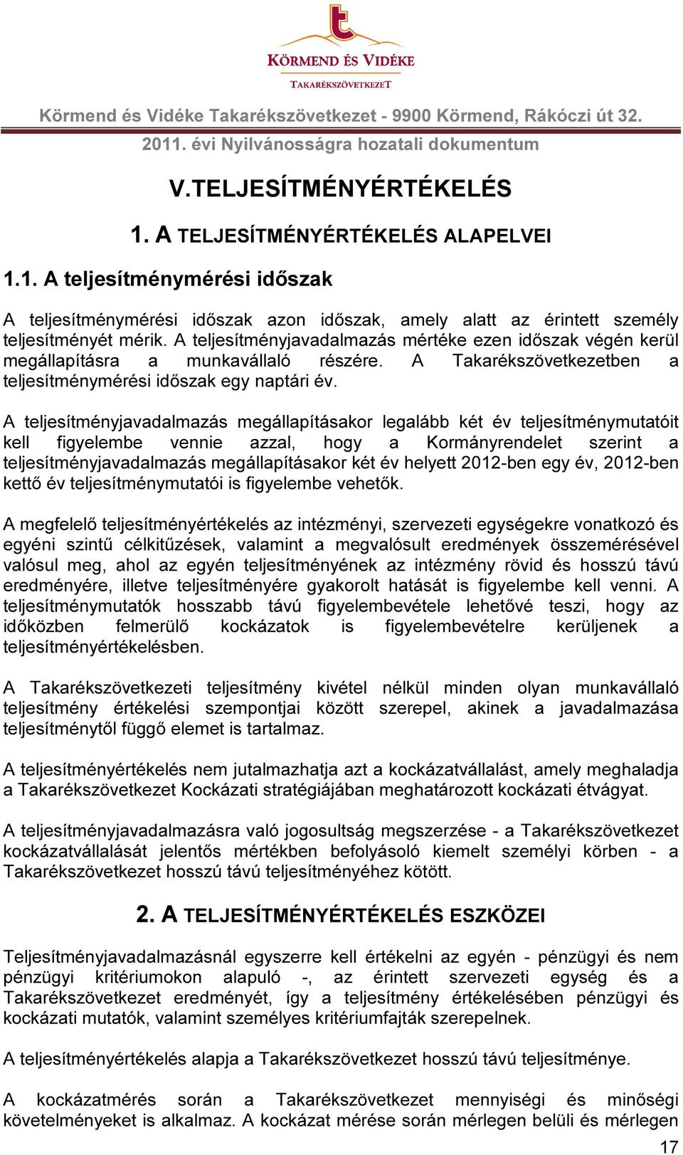 A teljesítményjavadalmazás megállapításakor legalább két év teljesítménymutatóit kell figyelembe vennie azzal, hogy a Kormányrendelet szerint a teljesítményjavadalmazás megállapításakor két év