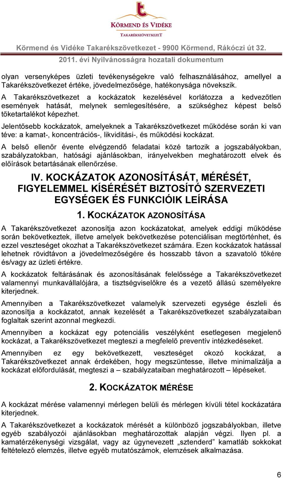 Jelentősebb kockázatok, amelyeknek a Takarékszövetkezet működése során ki van téve: a kamat-, koncentrációs-, likviditási-, és működési kockázat.