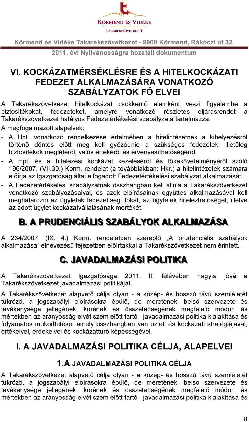 vonatkozó rendelkezése értelmében a hitelintézetnek a kihelyezésről történő döntés előtt meg kell győződnie a szükséges fedezetek, illetőleg biztosítékok meglétéről, valós értékéről és