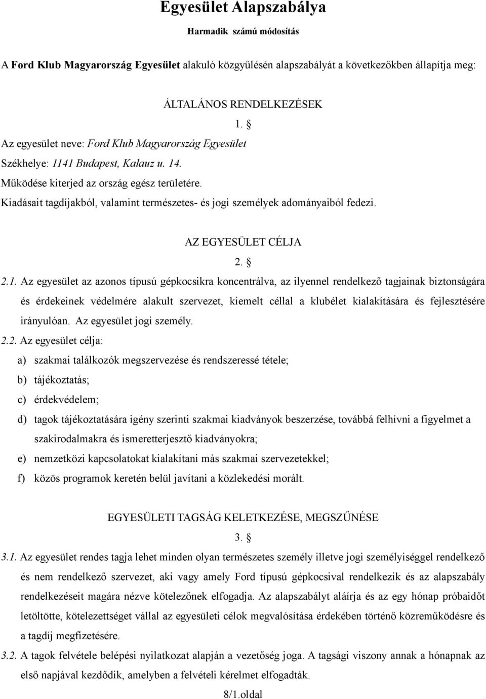 Kiadásait tagdíjakból, valamint természetes- és jogi személyek adományaiból fedezi. AZ EGYESÜLET CÉLJA 2. 2.1.