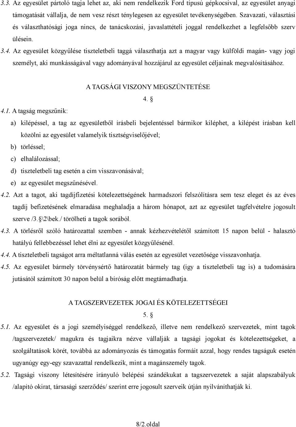 Az egyesület közgyűlése tiszteletbeli taggá választhatja azt a magyar vagy külföldi magán- vagy jogi személyt, aki munkásságával vagy adományával hozzájárul az egyesület céljainak megvalósításához.