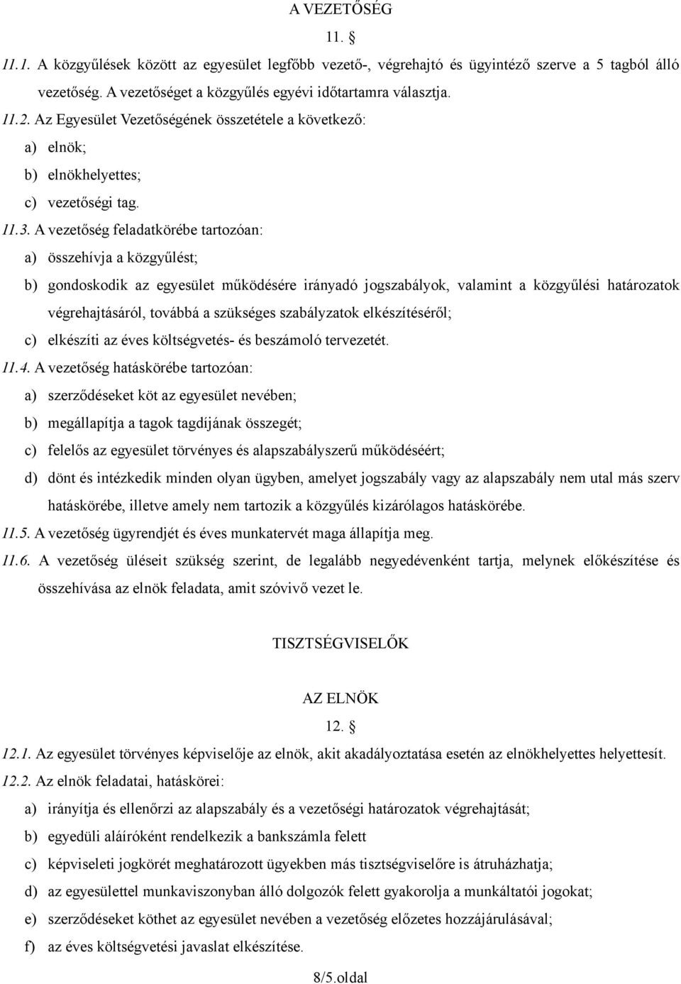 A vezetőség feladatkörébe tartozóan: a) összehívja a közgyűlést; b) gondoskodik az egyesület működésére irányadó jogszabályok, valamint a közgyűlési határozatok végrehajtásáról, továbbá a szükséges