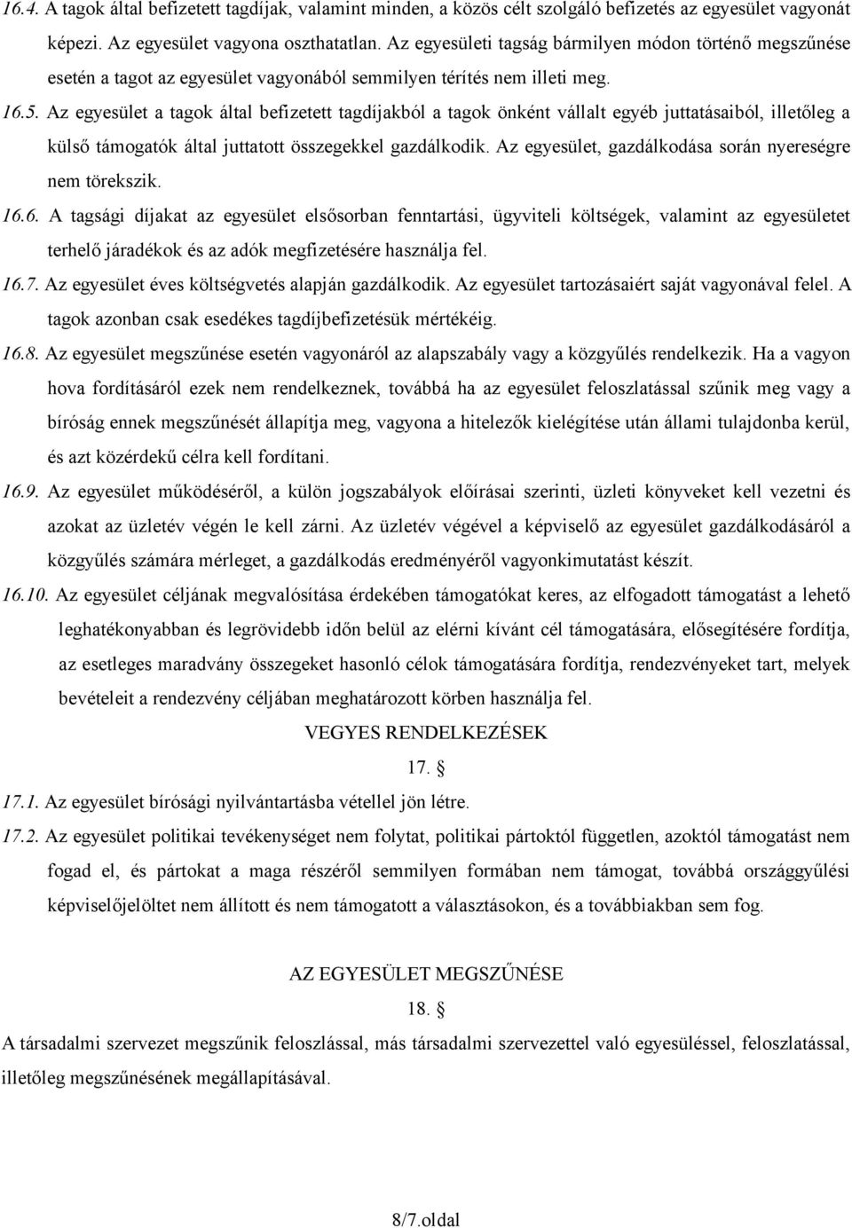 Az egyesület a tagok által befizetett tagdíjakból a tagok önként vállalt egyéb juttatásaiból, illetőleg a külső támogatók által juttatott összegekkel gazdálkodik.