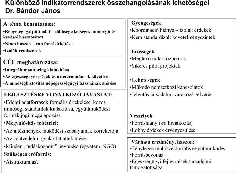 kialakítása Az egészségnyereségek és a determinánsok követése A minőségbiztosítás népegészségügyi hasznának mérése FEJLESZTÉSRE VONATKOZÓ JAVASLAT: Eddigi adatforrások formális értékelése, közös