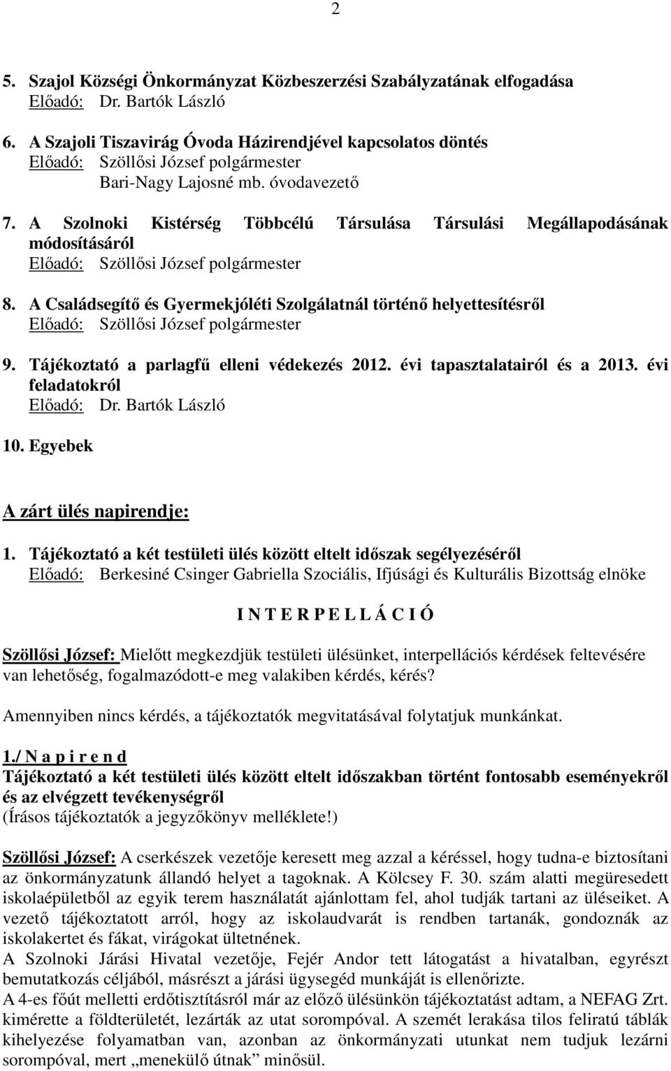 Tájékoztató a parlagfű elleni védekezés 2012. évi tapasztalatairól és a 2013. évi feladatokról Előadó: Dr. Bartók László 10. Egyebek A zárt ülés napirendje: 1.