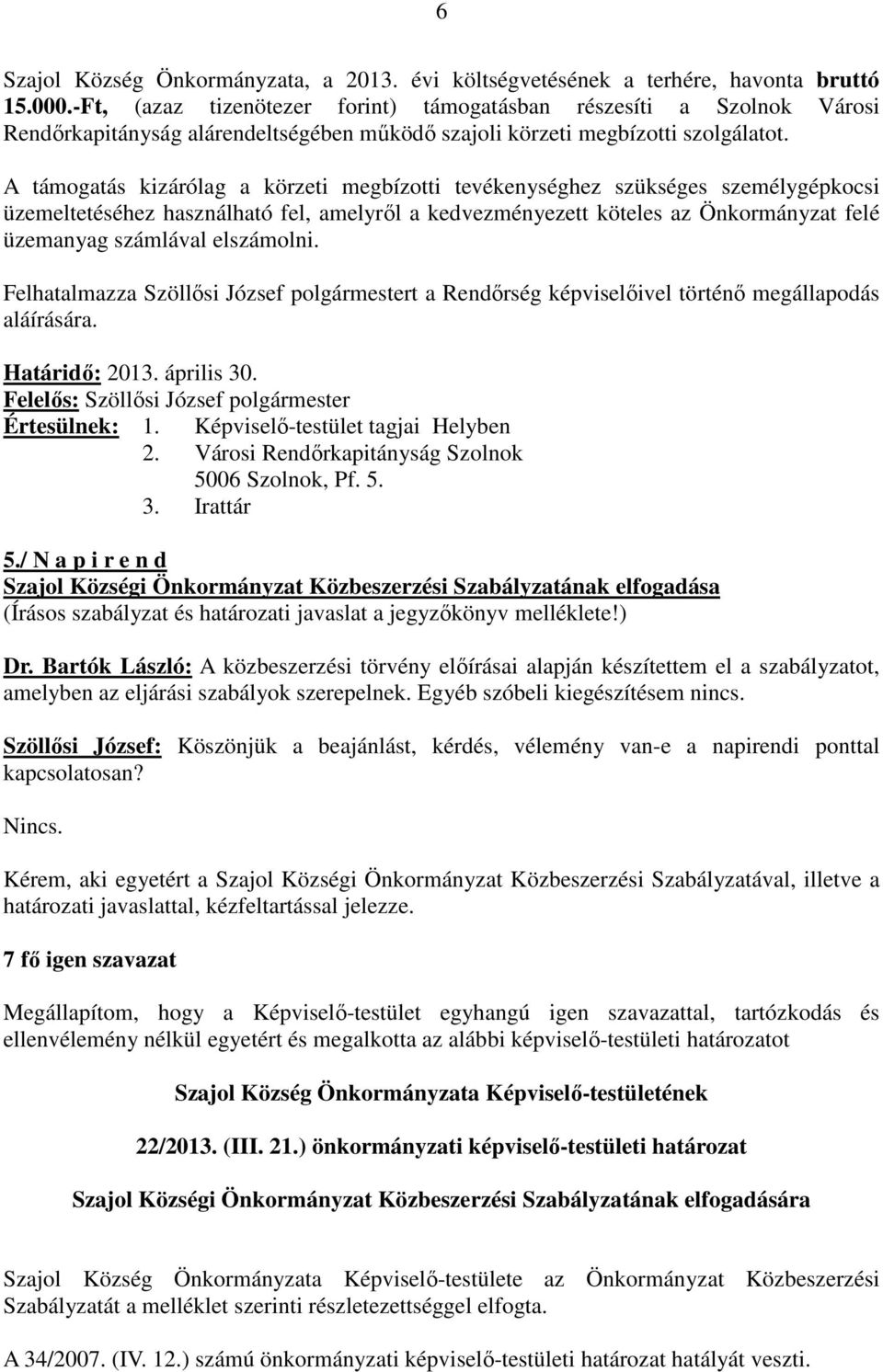 A támogatás kizárólag a körzeti megbízotti tevékenységhez szükséges személygépkocsi üzemeltetéséhez használható fel, amelyről a kedvezményezett köteles az Önkormányzat felé üzemanyag számlával