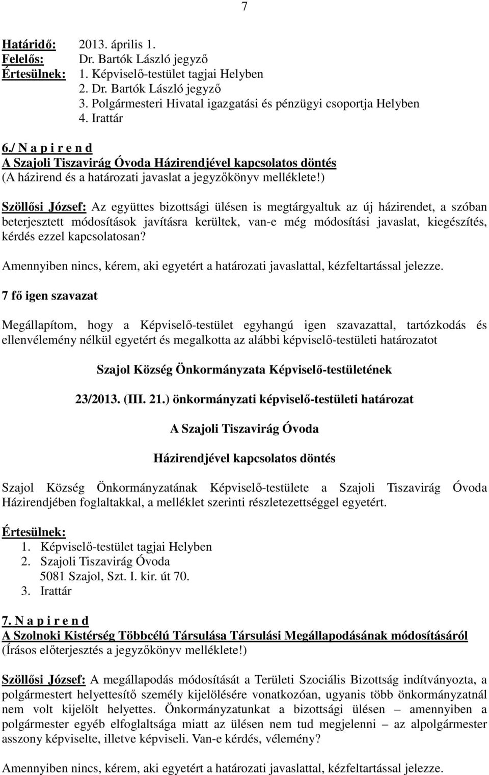 / N a p i r e n d A Szajoli Tiszavirág Óvoda Házirendjével kapcsolatos döntés (A házirend és a határozati javaslat a jegyzőkönyv melléklete!