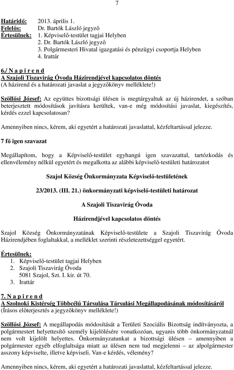 / N a p i r e n d A Szajoli Tiszavirág Óvoda Házirendjével kapcsolatos döntés (A házirend és a határozati javaslat a jegyzőkönyv melléklete!