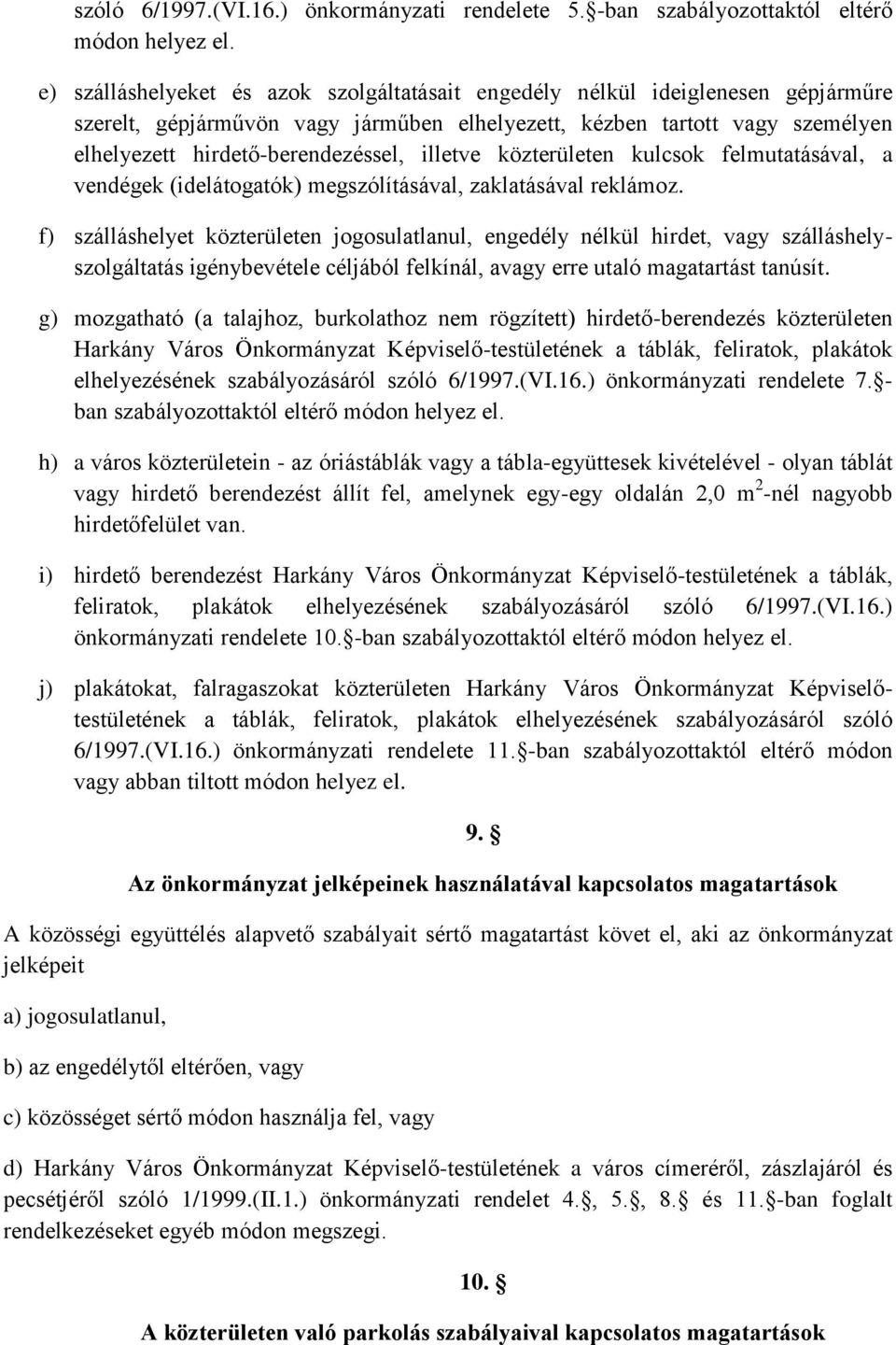 illetve közterületen kulcsok felmutatásával, a vendégek (idelátogatók) megszólításával, zaklatásával reklámoz.