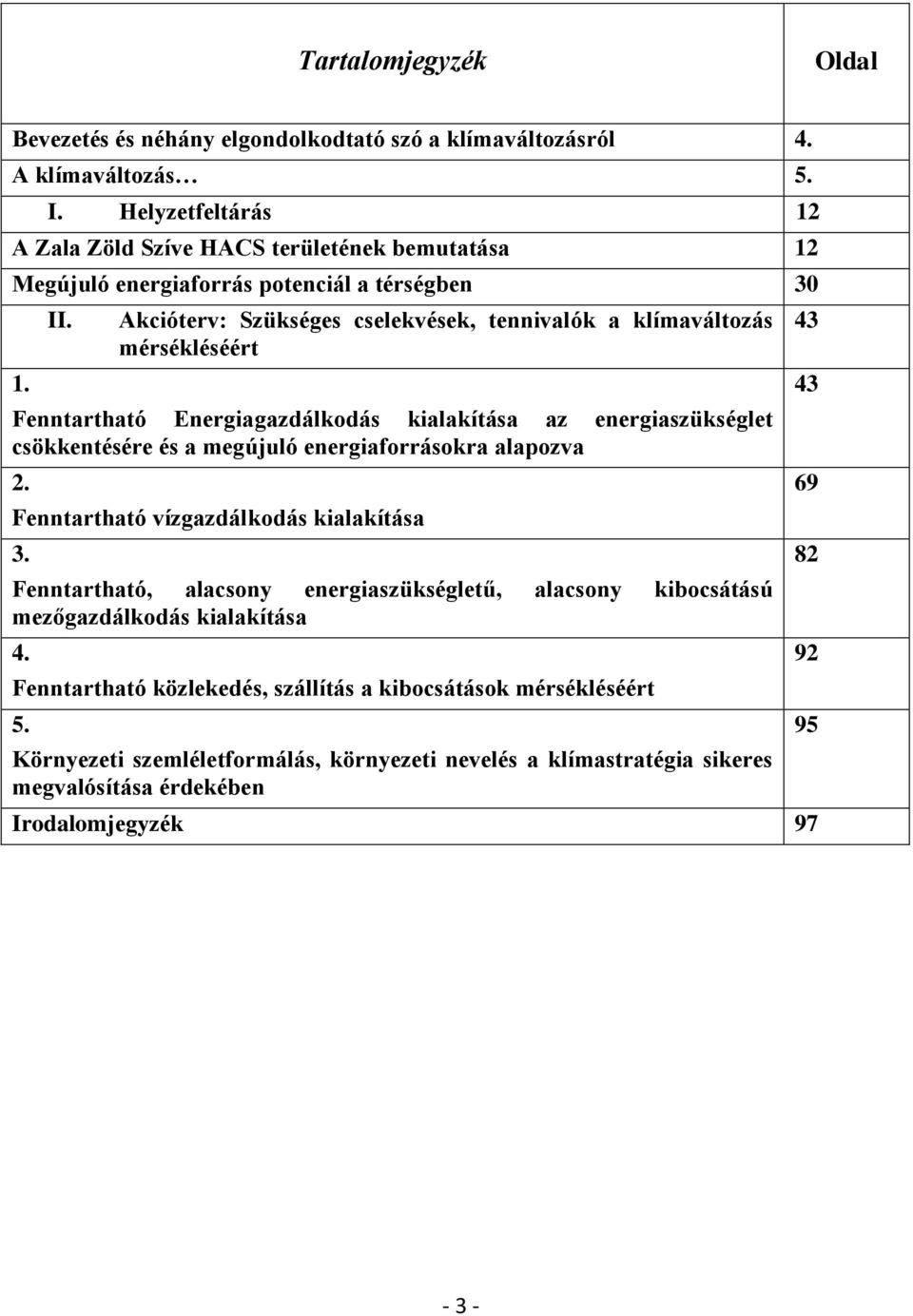 Akcióterv: Szükséges cselekvések, tennivalók a klímaváltozás mérsékléséért Fenntartható Energiagazdálkodás kialakítása az energiaszükséglet csökkentésére és a megújuló energiaforrásokra