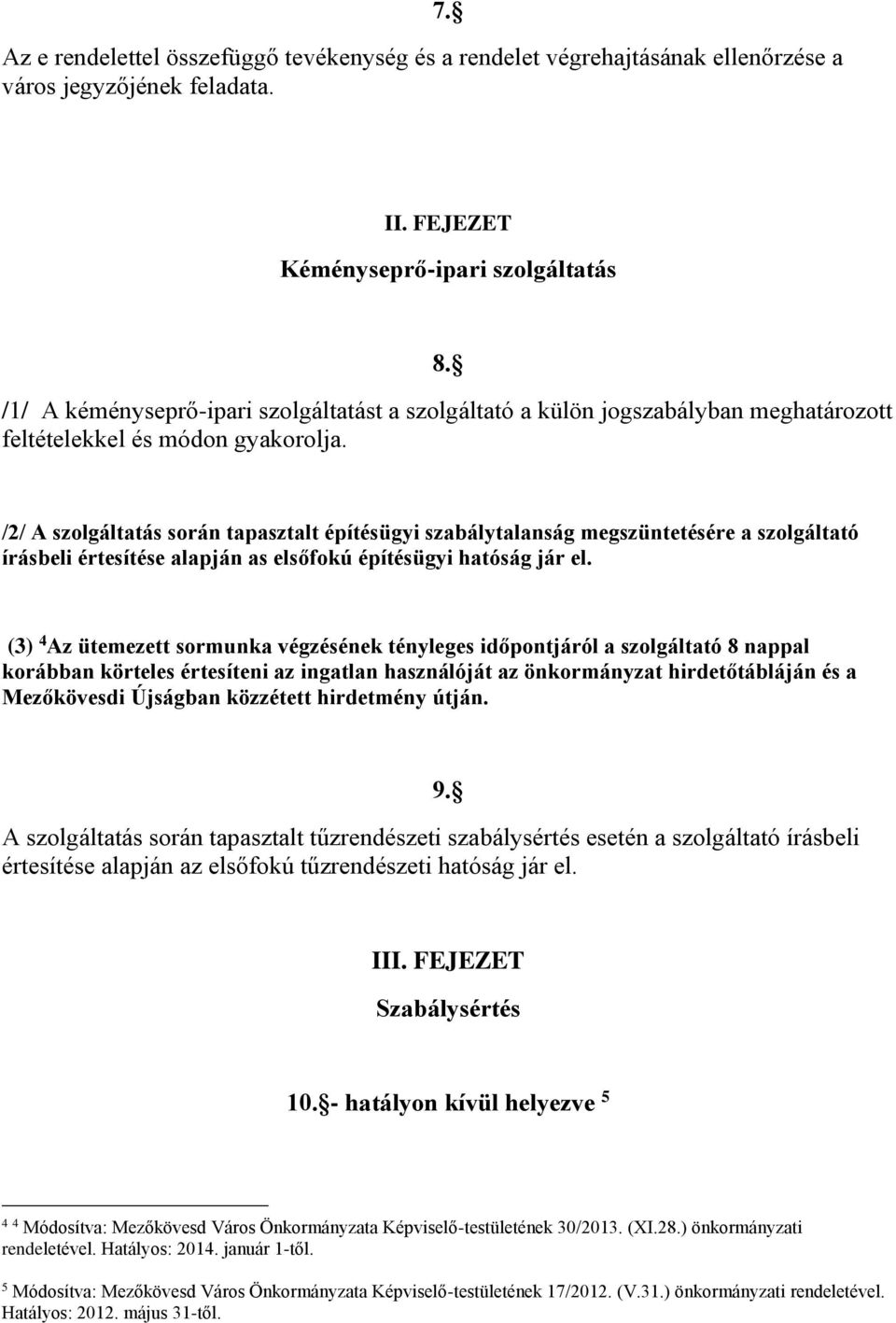 /2/ A szolgáltatás során tapasztalt építésügyi szabálytalanság megszüntetésére a szolgáltató írásbeli értesítése alapján as elsőfokú építésügyi hatóság jár el.