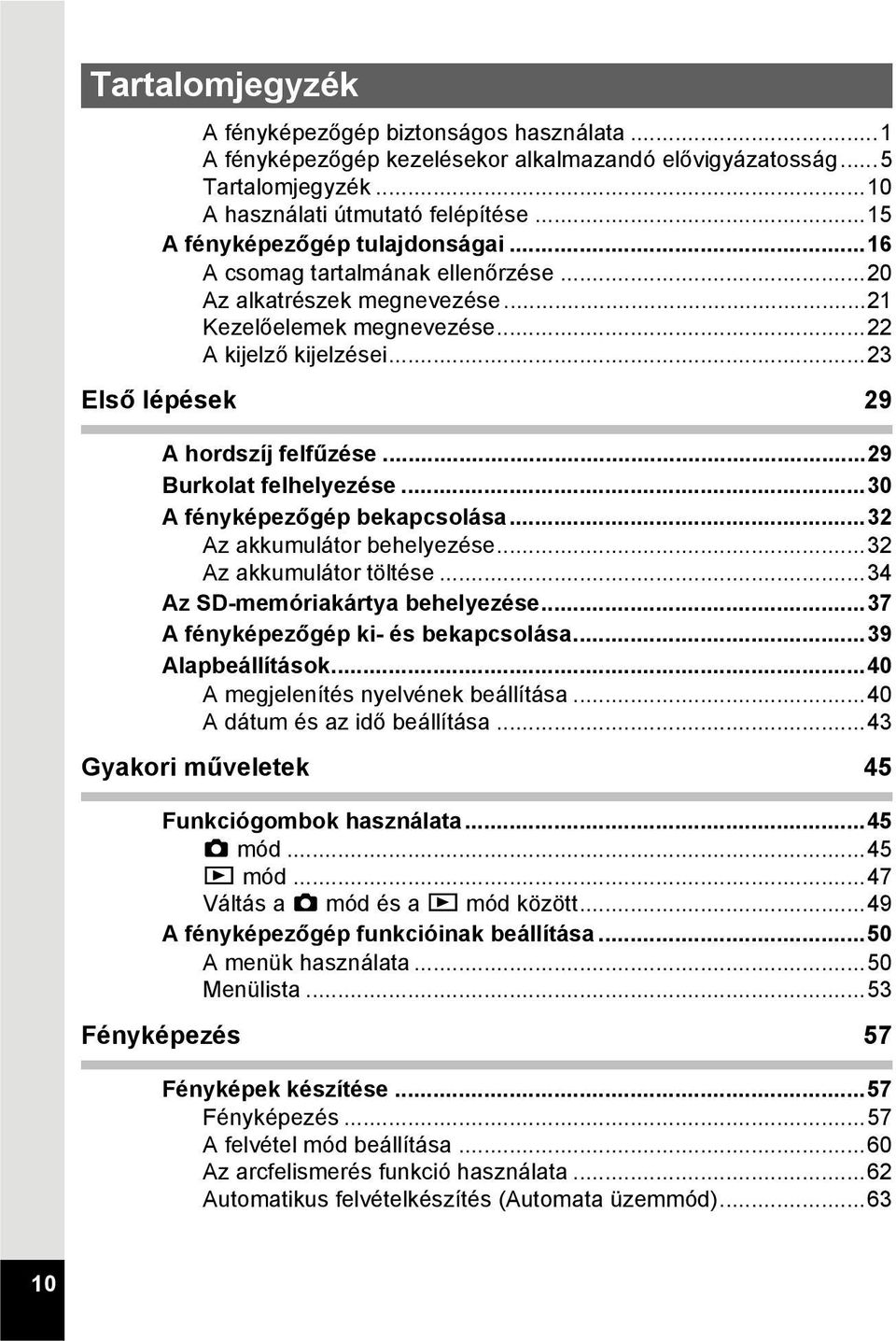 ..23 Első lépések 29 A hordszíj felfűzése...29 Burkolat felhelyezése...30 A fényképezőgép bekapcsolása...32 Az akkumulátor behelyezése...32 Az akkumulátor töltése...34 Az SD-memóriakártya behelyezése.