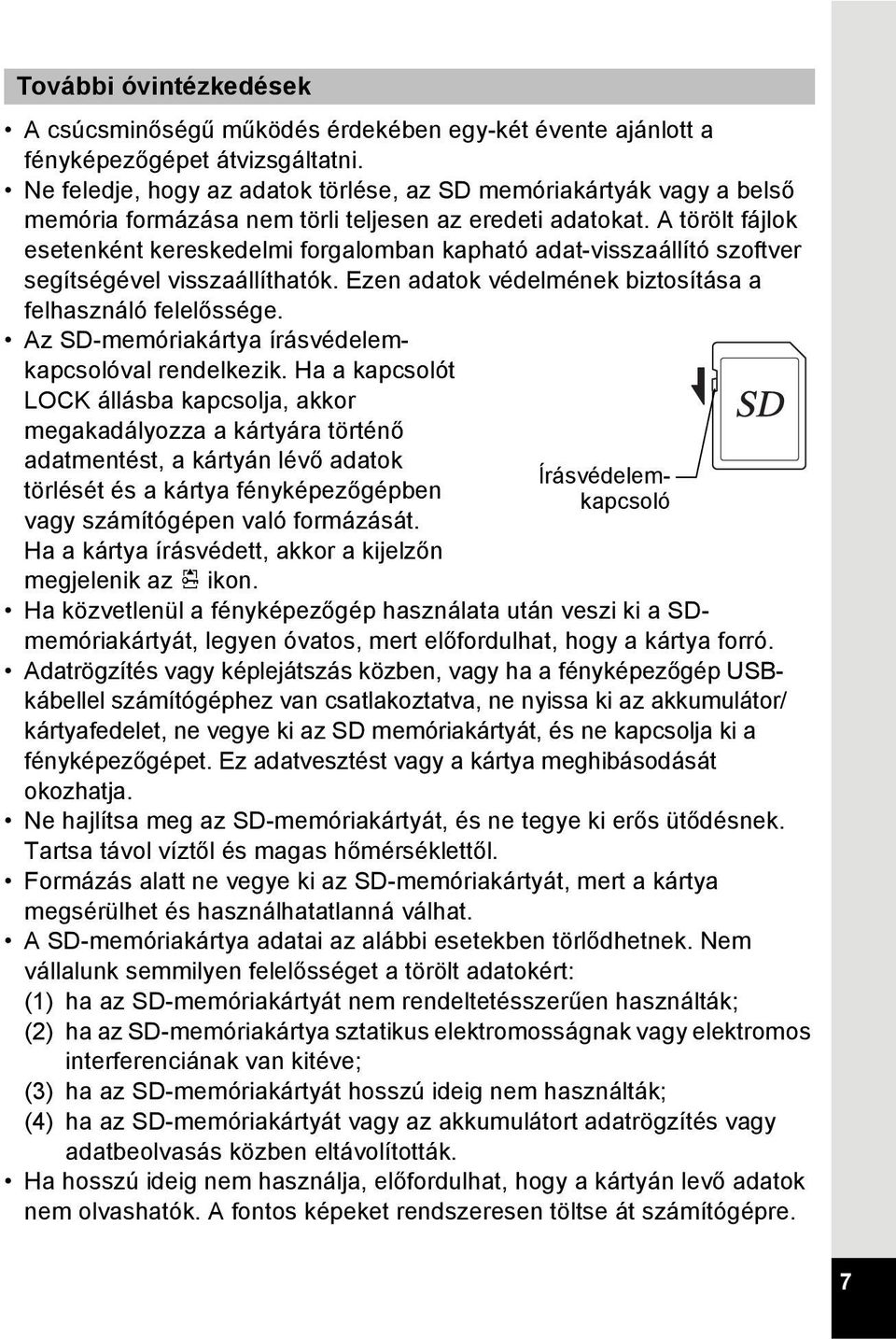 A törölt fájlok esetenként kereskedelmi forgalomban kapható adat-visszaállító szoftver segítségével visszaállíthatók. Ezen adatok védelmének biztosítása a felhasználó felelőssége.