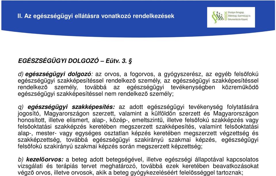 egészségügyi tevékenységben közreműködő egészségügyi szakképesítéssel nem rendelkező személy; q) egészségügyi szakképesítés: az adott egészségügyi tevékenység folytatására jogosító, Magyarországon