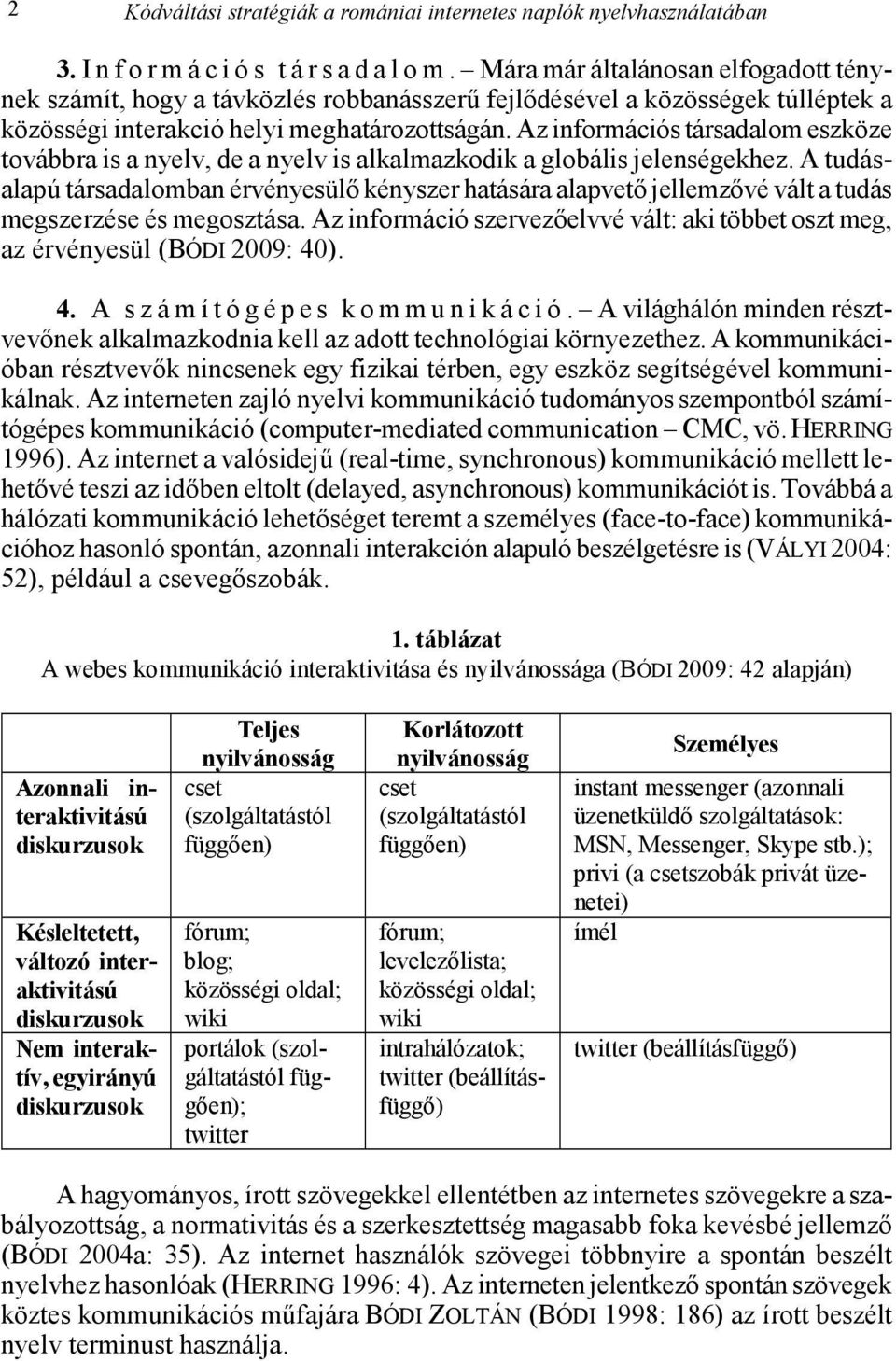 Az információs társadalom eszköze továbbra is a nyelv, de a nyelv is alkalmazkodik a globális jelenségekhez.