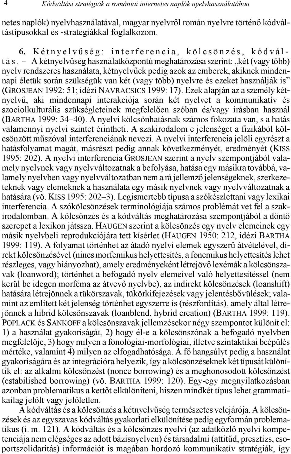 A kétnyelvűség használatközpontú meghatározása szerint: két (vagy több) nyelv rendszeres használata, kétnyelvűek pedig azok az emberek, akiknek mindennapi életük során szükségük van két (vagy több)