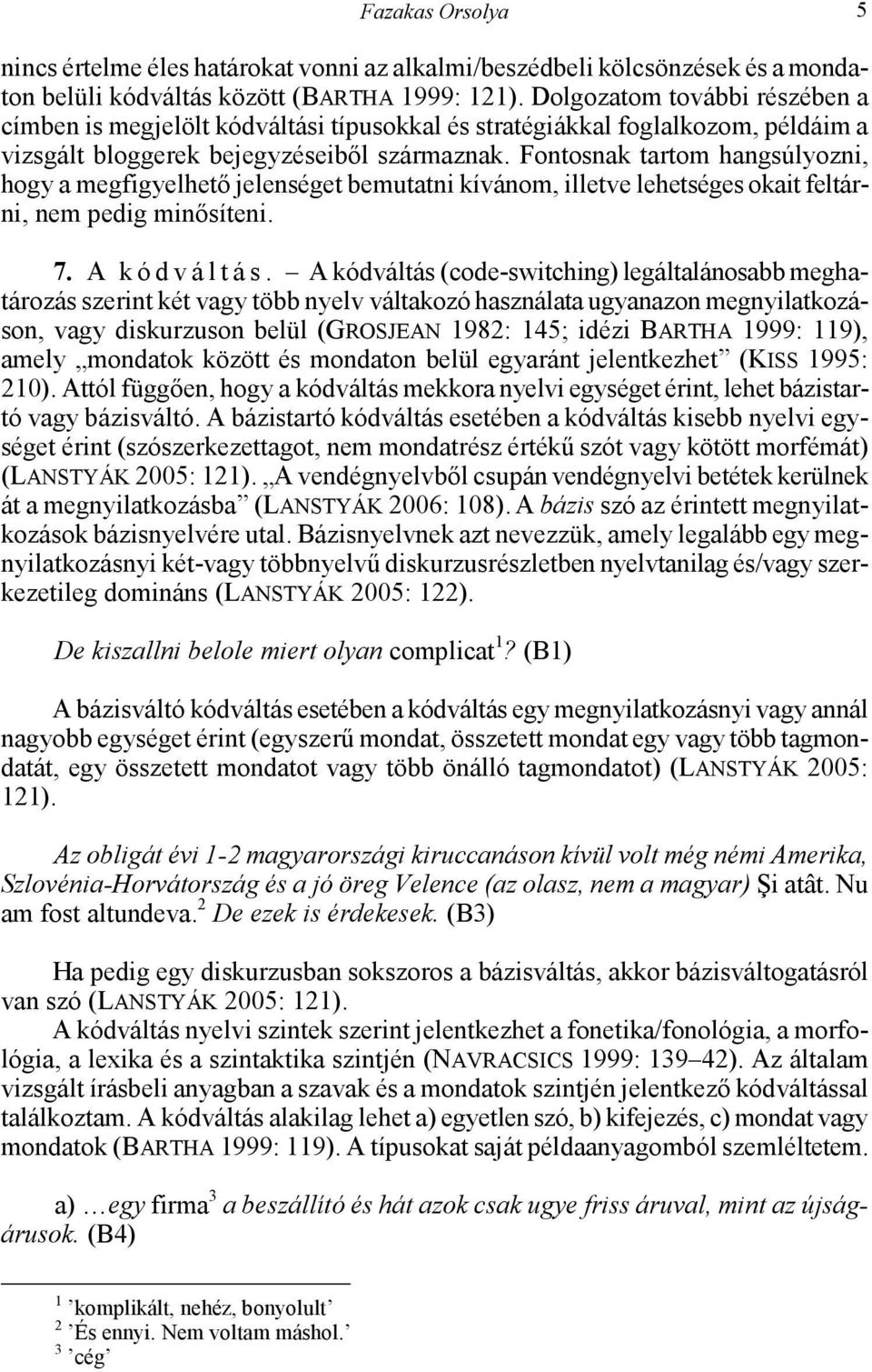 Fontosnak tartom hangsúlyozni, hogy a megfigyelhető jelenséget bemutatni kívánom, illetve lehetséges okait feltárni, nem pedig minősíteni. 7. A k ó d v á l t á s.