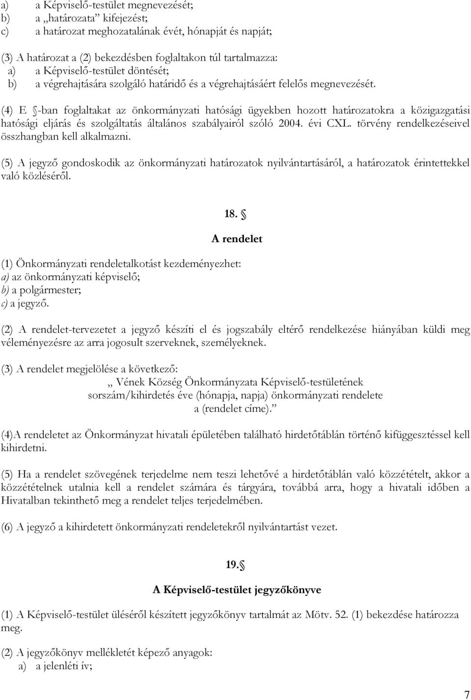 (4) E -ban foglaltakat az önkormányzati hatósági ügyekben hozott határozatokra a közigazgatási hatósági eljárás és szolgáltatás általános szabályairól szóló 2004. évi CXL.