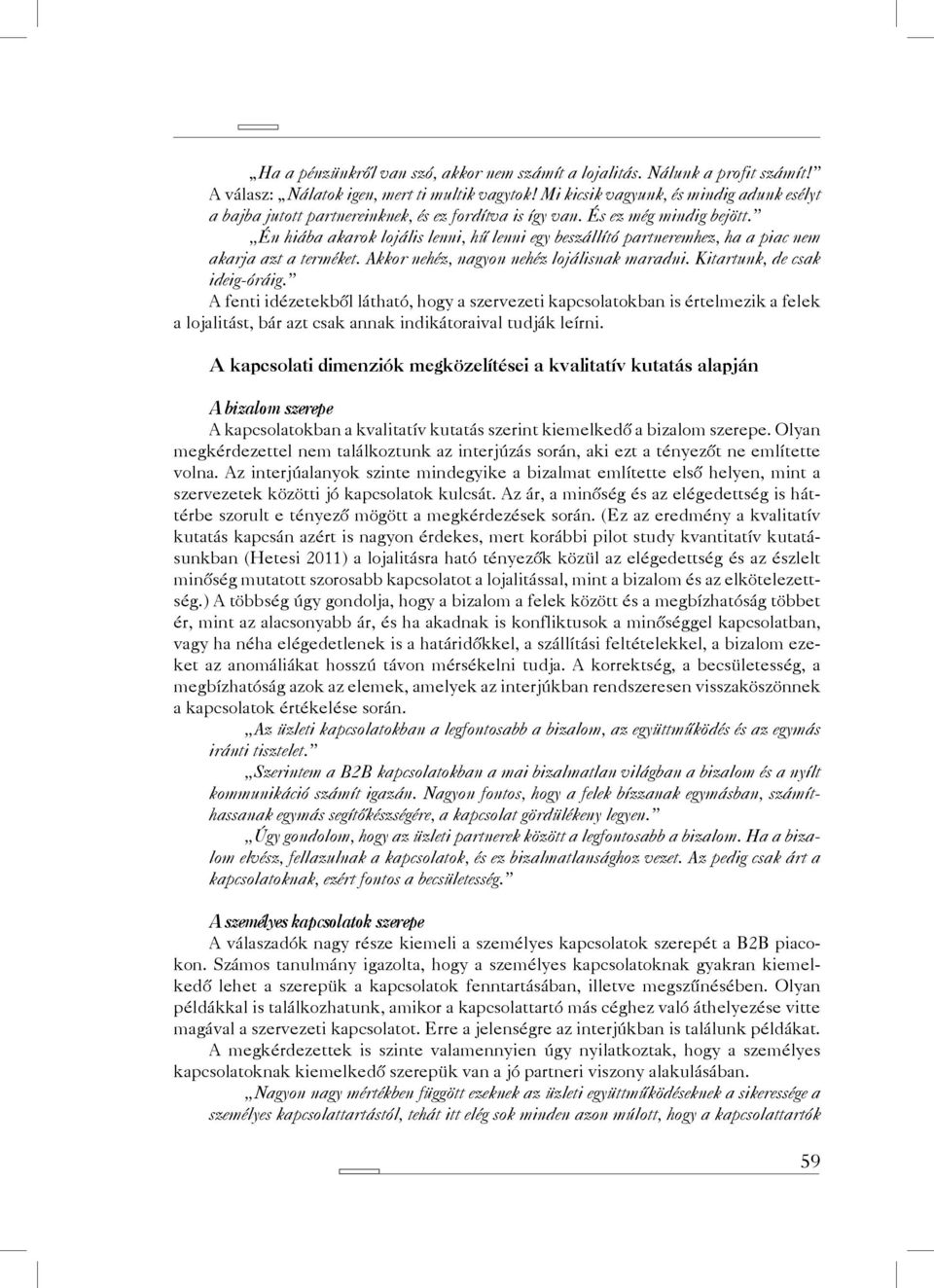 Én hiába akarok lojális lenni, hű lenni egy beszállító partneremhez, ha a piac nem akarja azt a terméket. Akkor nehéz, nagyon nehéz lojálisnak maradni. Kitartunk, de csak ideig-óráig.