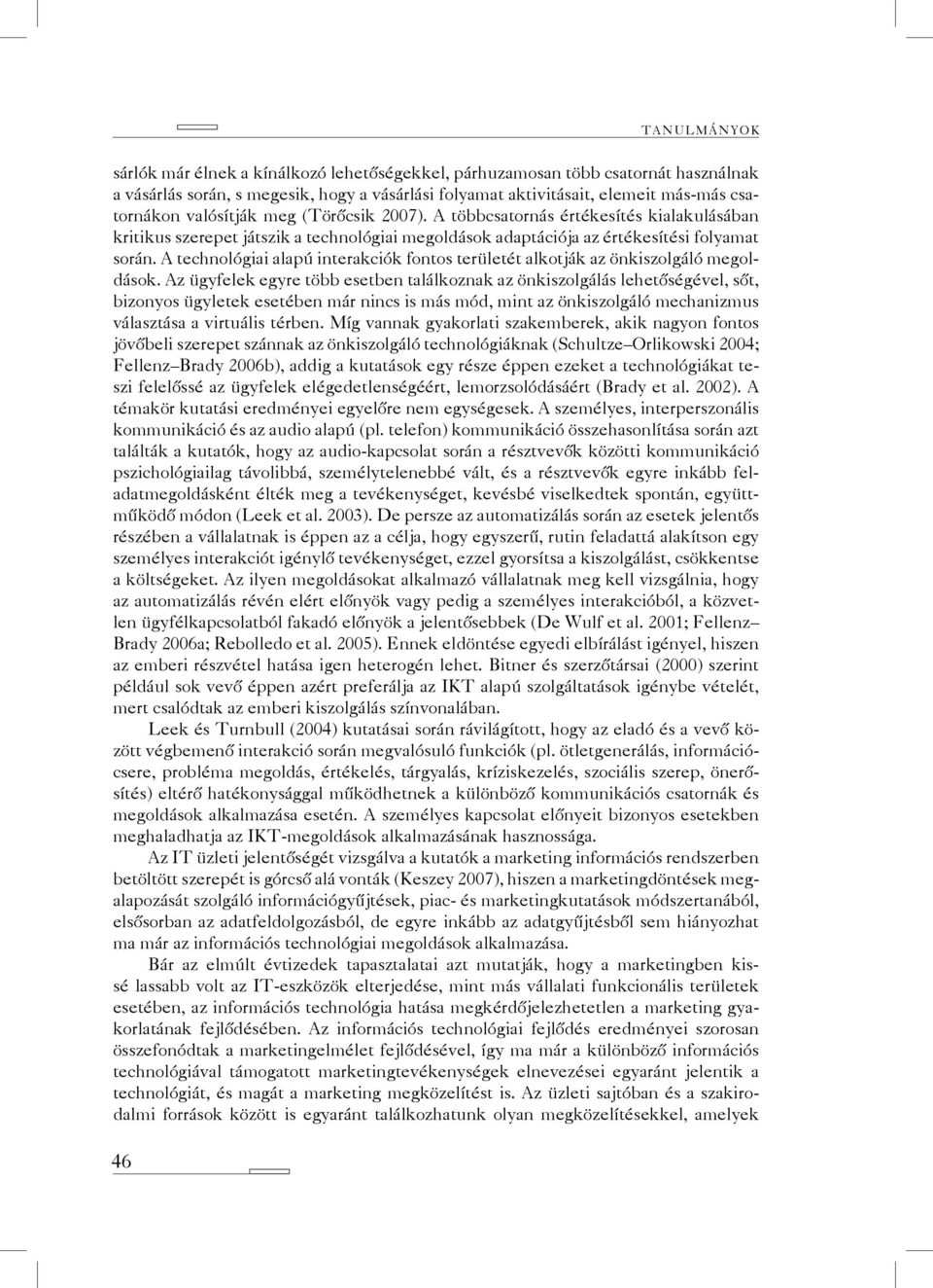 A technológiai alapú interakciók fontos területét alkotják az önkiszolgáló megoldások.