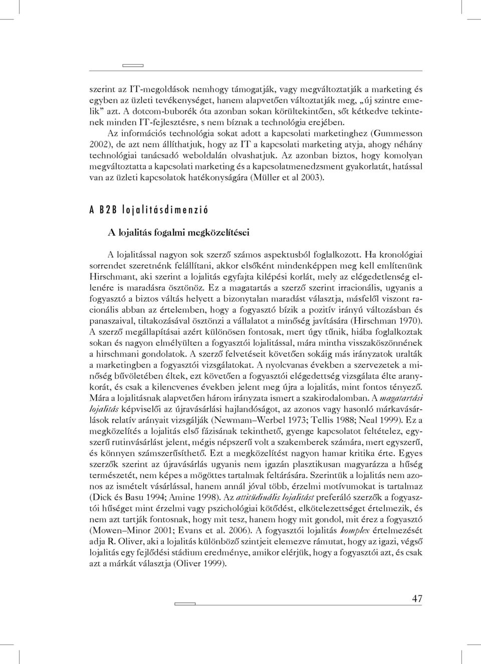 Az információs technológia sokat adott a kapcsolati marketinghez (Gummesson 2002), de azt nem állíthatjuk, hogy az IT a kapcsolati marketing atyja, ahogy néhány technológiai tanácsadó weboldalán