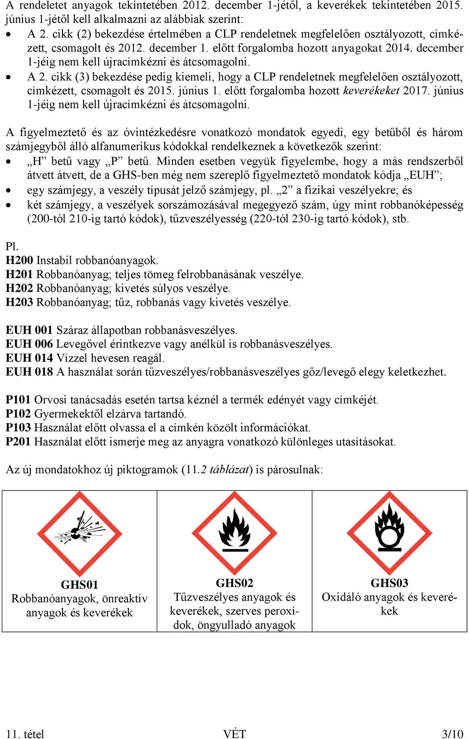 december 1-jéig nem kell újracímkézni és átcsomagolni. A 2. cikk (3) bekezdése pedig kiemeli, hogy a CLP rendeletnek megfelelően osztályozott, címkézett, csomagolt és 2015. június 1.