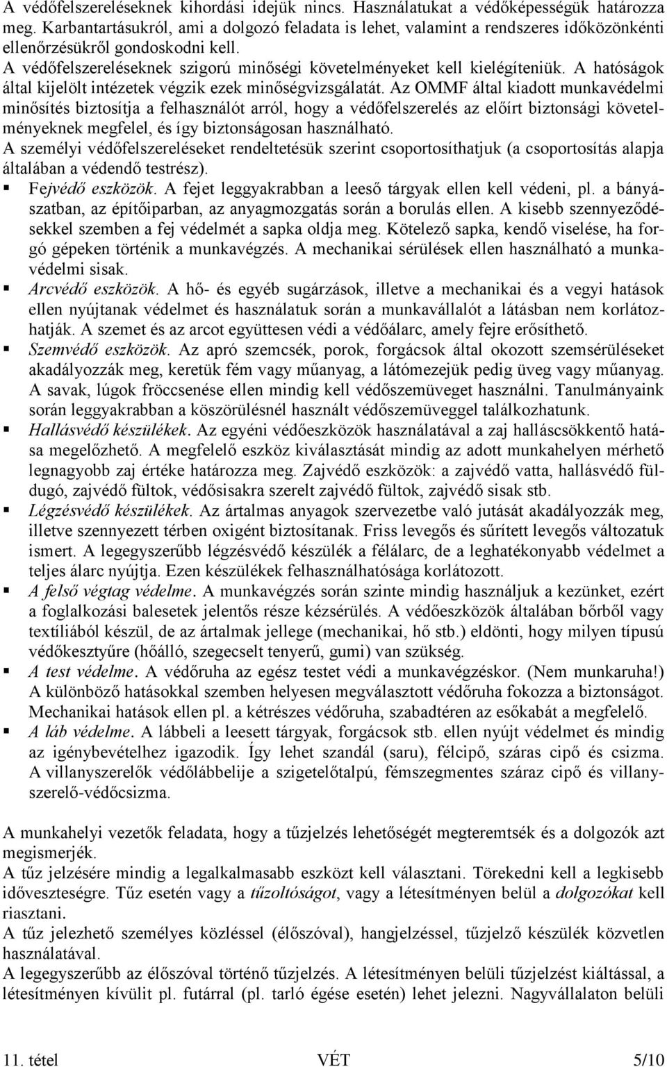 A hatóságok által kijelölt intézetek végzik ezek minőségvizsgálatát.